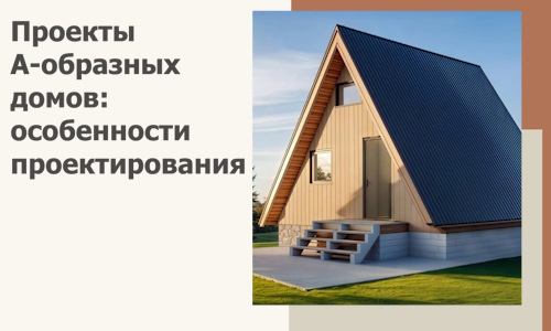 Проекты А-образных домов: особенности проектирования и строительства в Костомукше